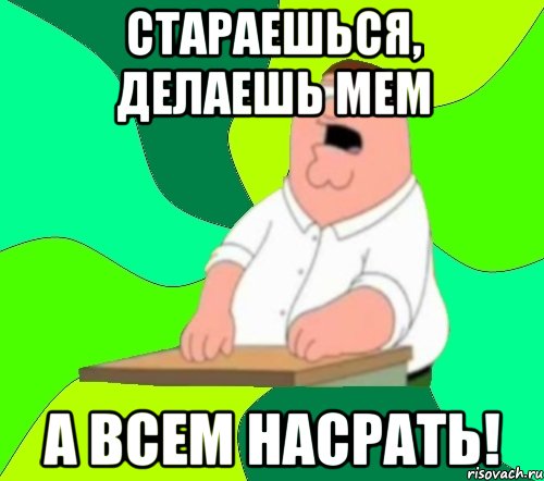 стараешься, делаешь мем а всем насрать!