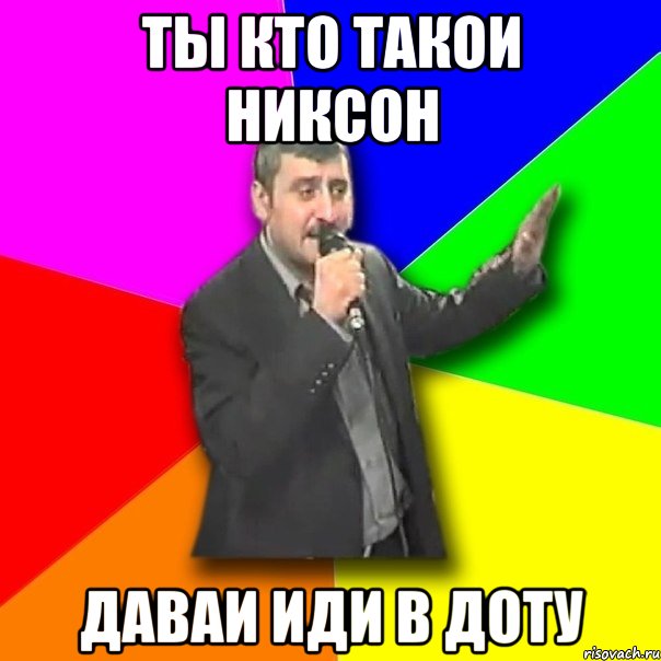 ты кто такои никсон даваи иди в доту, Мем Давай досвидания