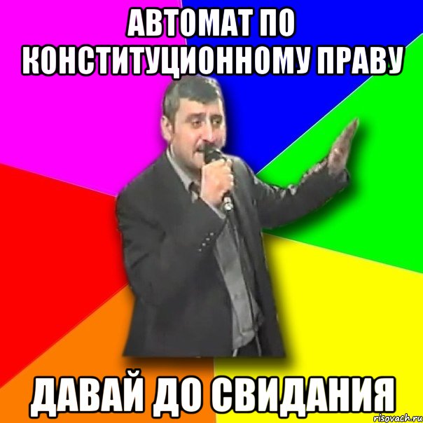 автомат по конституционному праву давай до свидания