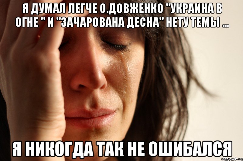 я думал легче о.довженко "украина в огне " и "зачарована десна" нету темы ... я никогда так не ошибался, Мем Девушка плачет