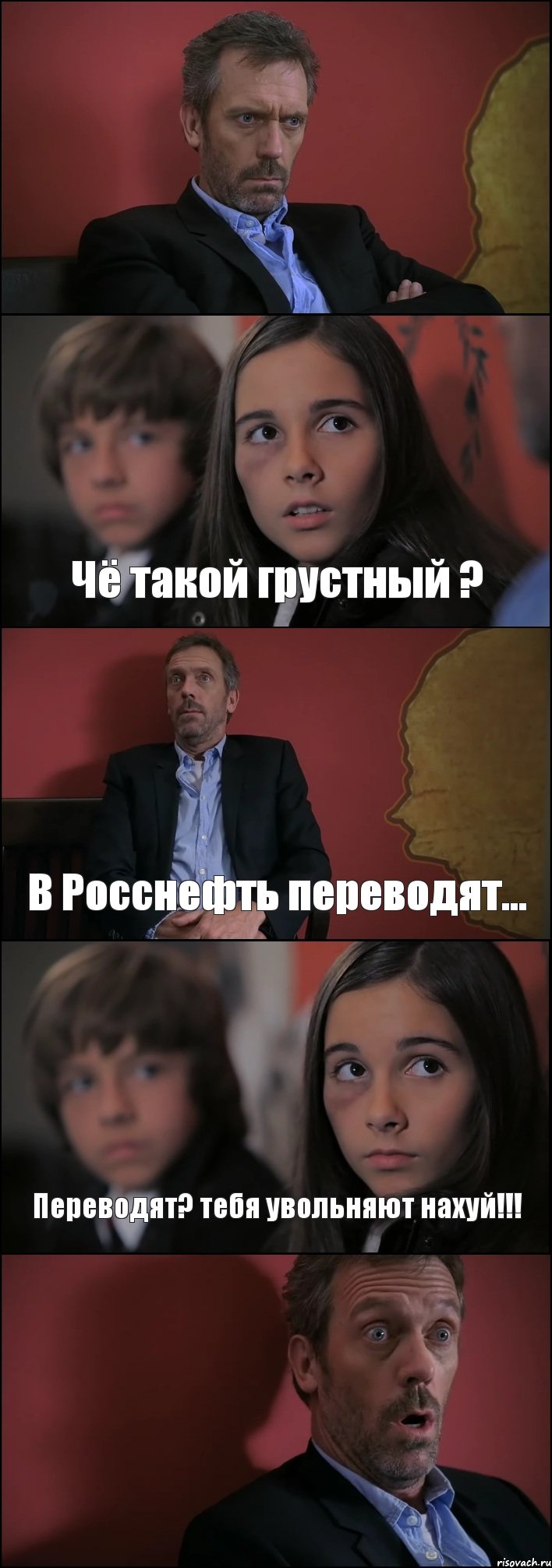  Чё такой грустный ? В Росснефть переводят... Переводят? тебя увольняют нахуй!!! , Комикс Доктор Хаус