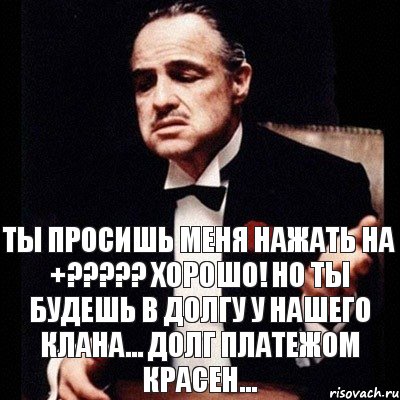 ТЫ ПРОСИШЬ МЕНЯ НАЖАТЬ НА +??? ХОРОШО! НО ТЫ БУДЕШЬ В ДОЛГУ У НАШЕГО КЛАНА... ДОЛГ ПЛАТЕЖОМ КРАСЕН..., Комикс Дон Вито Корлеоне 1