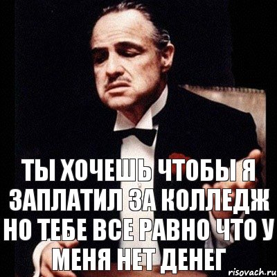 ты хочешь чтобы я заплатил за колледж но тебе все равно что у меня нет денег, Комикс Дон Вито Корлеоне 1