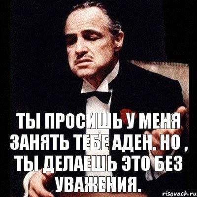 Ты просишь у меня занять тебе аден. Но , ты делаешь это без уважения., Комикс Дон Вито Корлеоне 1