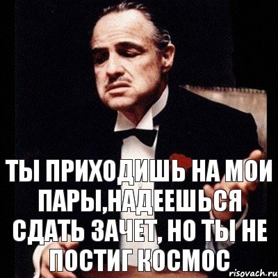 ты приходишь на мои пары,надеешься сдать зачет, но ты не постиг космос, Комикс Дон Вито Корлеоне 1