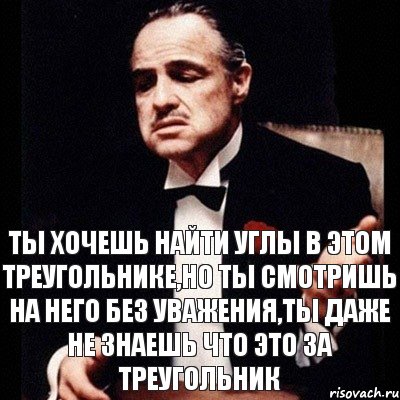 Ты хочешь найти углы в этом треугольнике,но ты смотришь на него без уважения,ты даже не знаешь что это за треугольник, Комикс Дон Вито Корлеоне 1