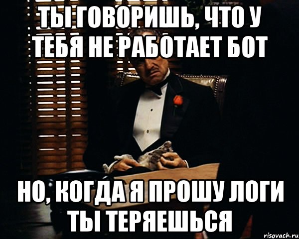 ты говоришь, что у тебя не работает бот но, когда я прошу логи ты теряешься, Мем Дон Вито Корлеоне