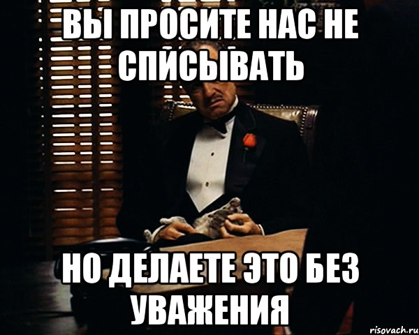 вы просите нас не списывать но делаете это без уважения, Мем Дон Вито Корлеоне