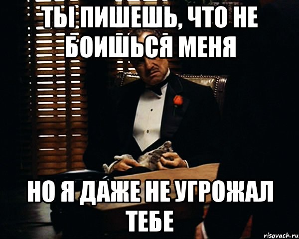 ты пишешь, что не боишься меня но я даже не угрожал тебе, Мем Дон Вито Корлеоне