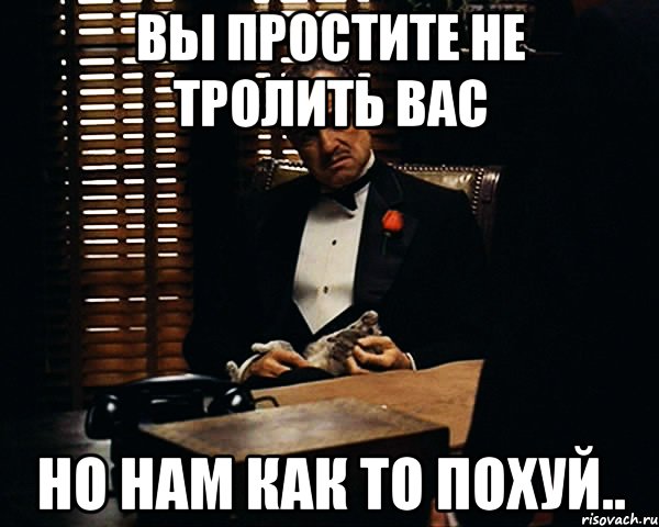 вы простите не тролить вас но нам как то похуй.., Мем Дон Вито Корлеоне