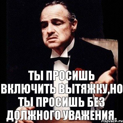 Ты просишь включить вытяжку,но ты просишь без должного уважения., Комикс Дон Вито Корлеоне 1