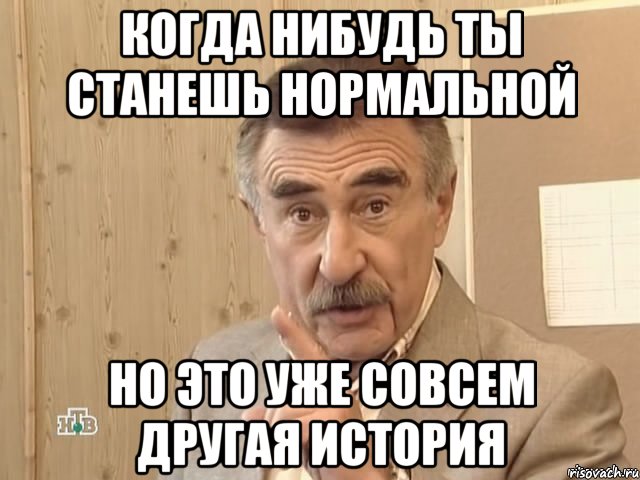 когда нибудь ты станешь нормальной но это уже совсем другая история, Мем Каневский (Но это уже совсем другая история)