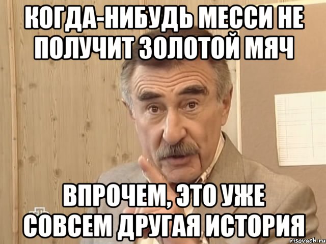 когда-нибудь месси не получит золотой мяч впрочем, это уже совсем другая история, Мем Каневский (Но это уже совсем другая история)