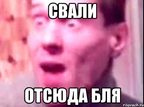 свали отсюда бля