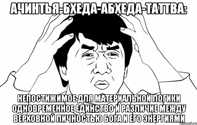 ачинтья-бхеда-абхеда-таттва: непостижимое для материальной логики одновременное единство и различие между верховной личностью бога и его энергиями, Мем ДЖЕКИ ЧАН