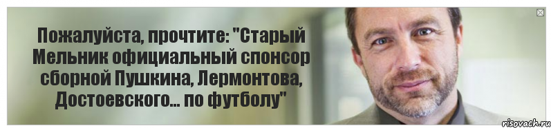 Пожалуйста, прочтите: "Старый Мельник официальный спонсор сборной Пушкина, Лермонтова, Достоевского... по футболу", Комикс Джимми