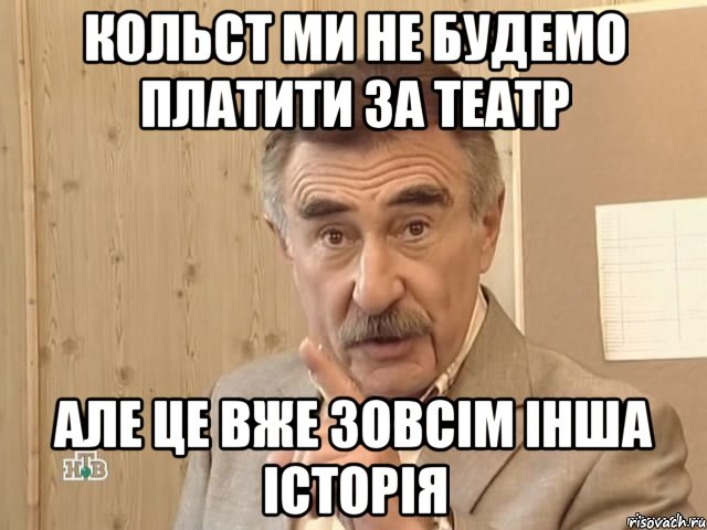 кольст ми не будемо платити за театр але це вже зовсім інша історія, Мем Каневский (Но это уже совсем другая история)