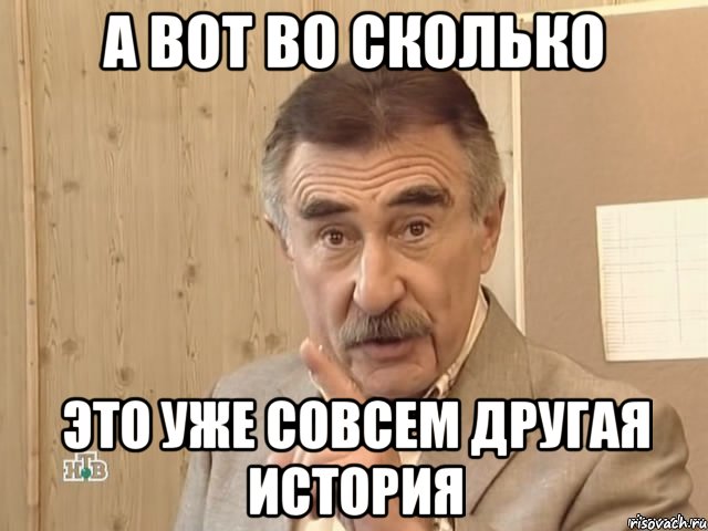 а вот во сколько это уже совсем другая история, Мем Каневский (Но это уже совсем другая история)