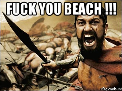 fuck you beach !!! , Мем Это Спарта