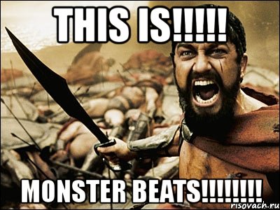 this is!!! monster beats!!!, Мем Это Спарта