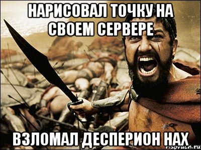 нарисовал точку на своем сервере взломал десперион нах, Мем Это Спарта