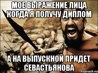 мое выражение лица когда я получу диплом а на выпускной придет севастьянова, Мем Это Спарта