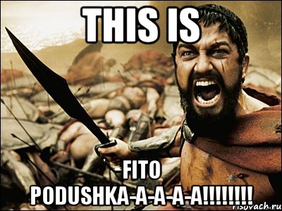 this is fito podushkа-а-а-а-а!!!, Мем Это Спарта