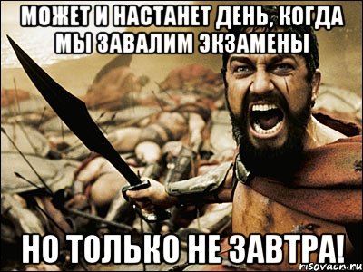 может и настанет день, когда мы завалим экзамены но только не завтра!, Мем Это Спарта