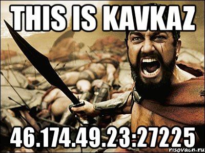 this is kavkaz 46.174.49.23:27225, Мем Это Спарта