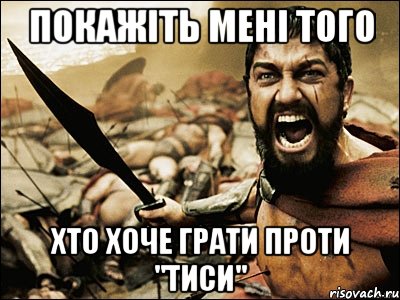 покажіть мені того хто хоче грати проти "тиси"