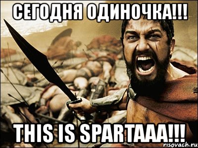 сегодня одиночка!!! this is spartaaa!!!, Мем Это Спарта