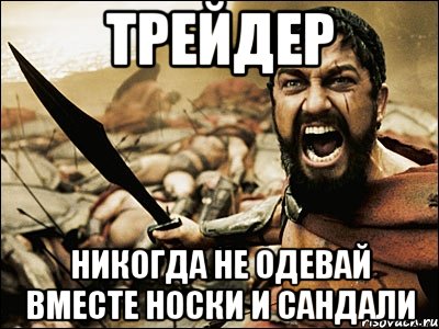 трейдер никогда не одевай вместе носки и сандали, Мем Это Спарта