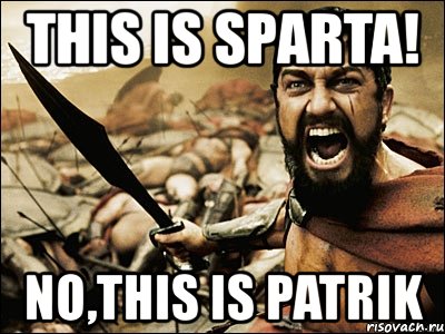 this is sparta! no,this is patrik, Мем Это Спарта