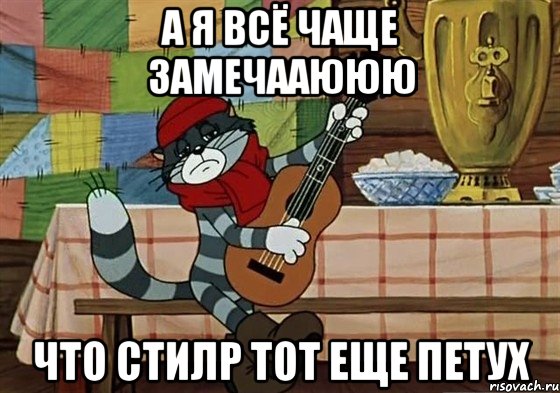 а я всё чаще замечааююю что стилр тот еще петух, Мем Грустный Матроскин с гитарой