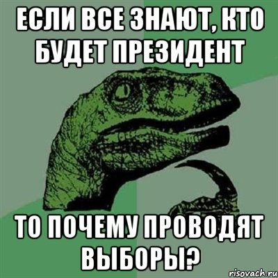 если все знают, кто будет президент то почему проводят выборы?, Мем Филосораптор