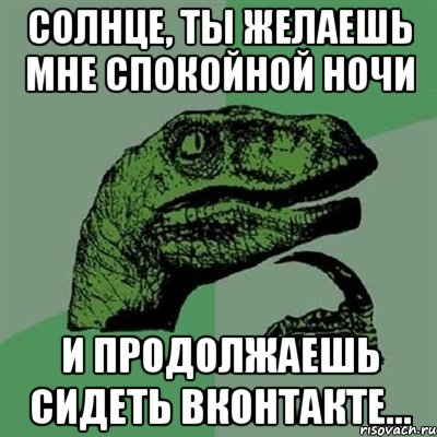 солнце, ты желаешь мне спокойной ночи и продолжаешь сидеть вконтакте..., Мем Филосораптор