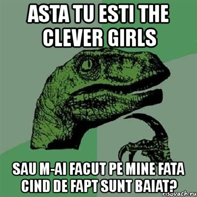 asta tu esti the clever girls sau m-ai facut pe mine fata cind de fapt sunt baiat?, Мем Филосораптор