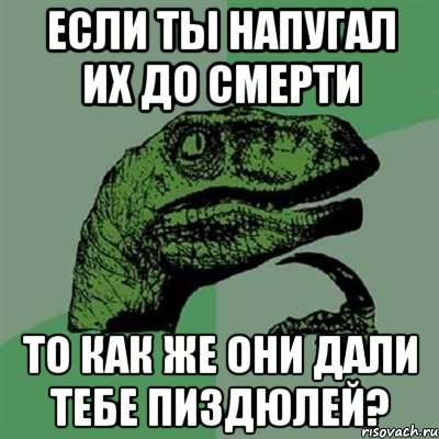 если ты напугал их до смерти то как же они дали тебе пиздюлей?, Мем Филосораптор