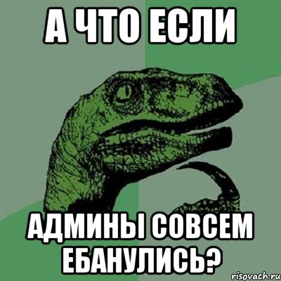 а что если админы совсем ебанулись?, Мем Филосораптор