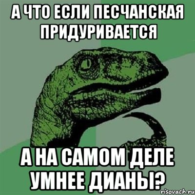 а что если песчанская придуривается а на самом деле умнее дианы?, Мем Филосораптор