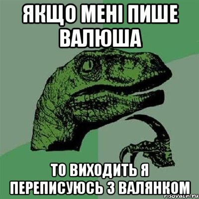 якщо мені пише валюша то виходить я переписуюсь з валянком, Мем Филосораптор