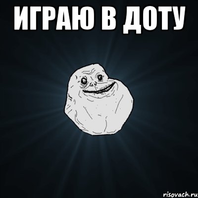 играю в доту , Мем Forever Alone