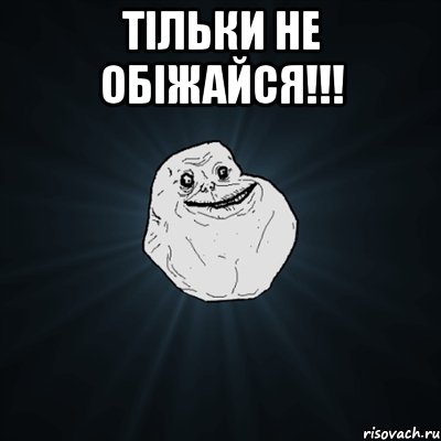 тільки не обіжайся!!! , Мем Forever Alone