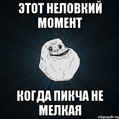 этот неловкий момент когда пикча не мелкая, Мем Forever Alone