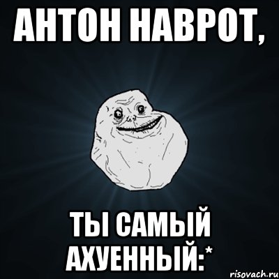 антон наврот, ты самый ахуенный:*, Мем Forever Alone