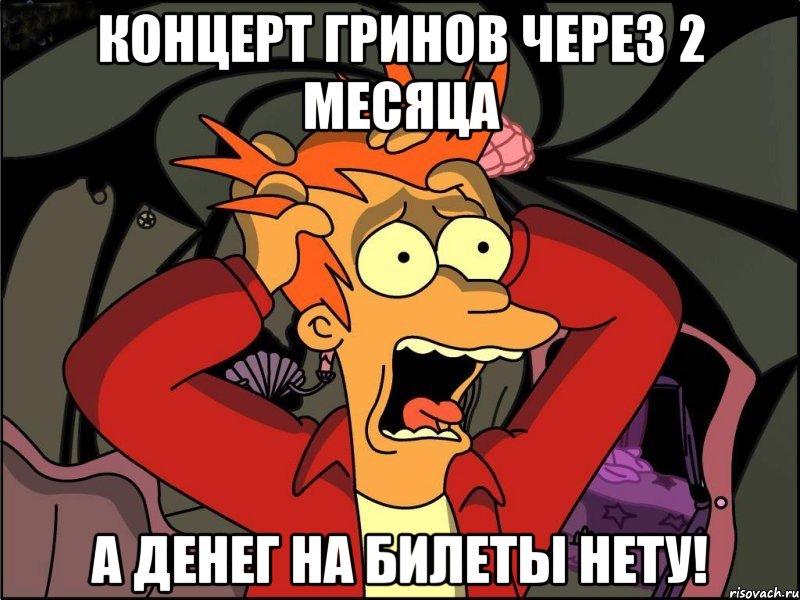 концерт гринов через 2 месяца а денег на билеты нету!, Мем Фрай в панике