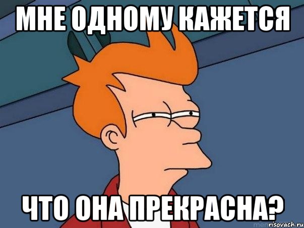 мне одному кажется что она прекрасна?, Мем  Фрай (мне кажется или)