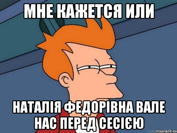 мне кажется или наталія федорівна вале нас перед сесією, Мем  Фрай (мне кажется или)