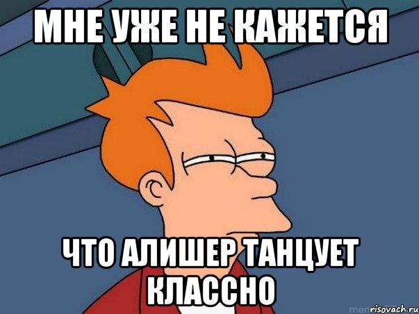 мне уже не кажется что алишер танцует классно, Мем  Фрай (мне кажется или)