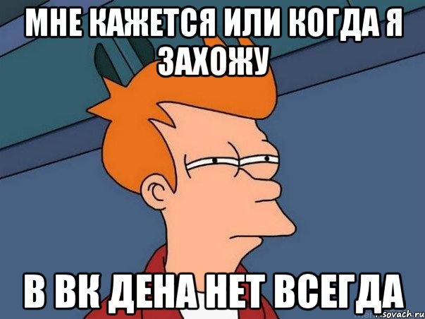 мне кажется или когда я захожу в вк дена нет всегда, Мем  Фрай (мне кажется или)